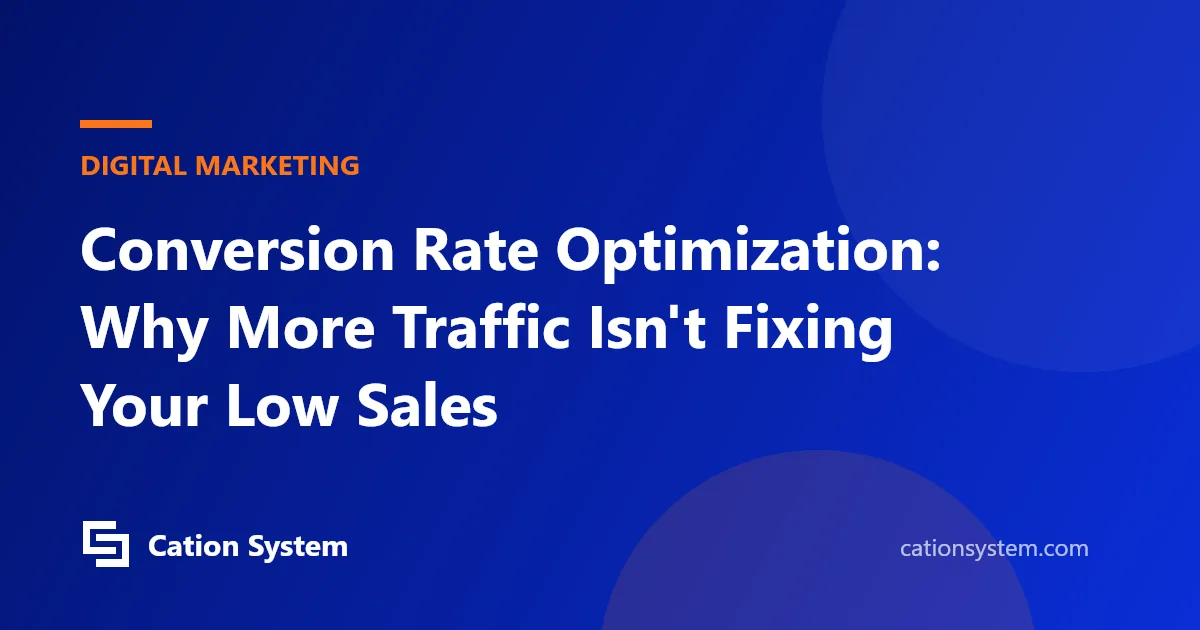 Conversion Rate Optimization: Why More Traffic Isn't Fixing Your Low Sales