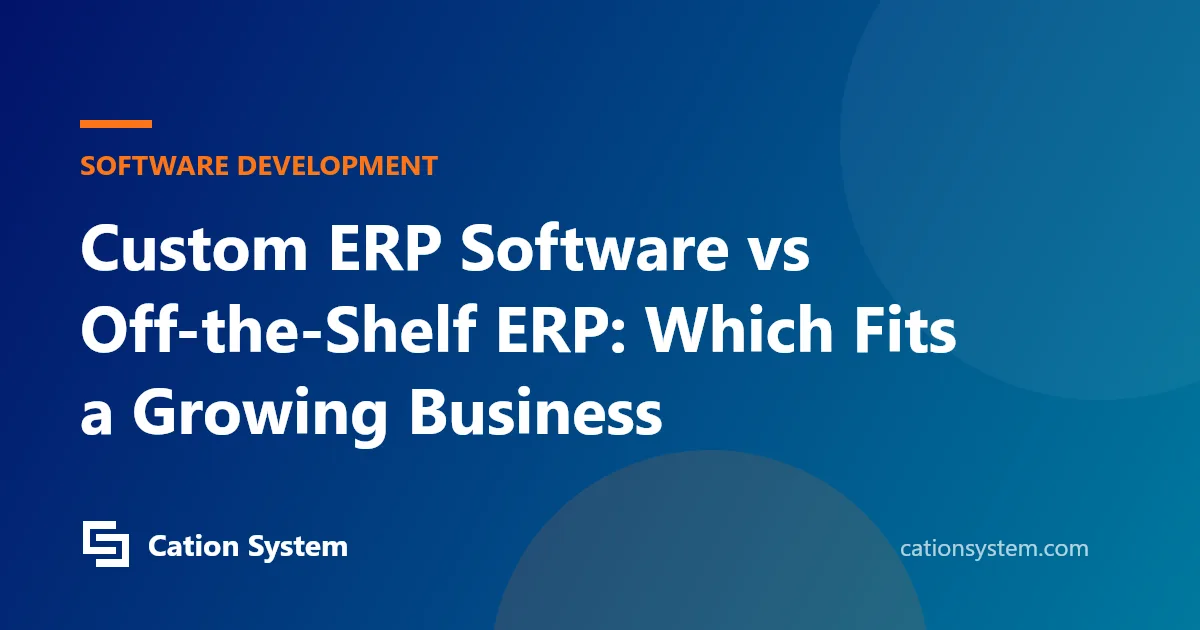 Custom ERP Software vs Off-the-Shelf ERP: Which Fits a Growing Business