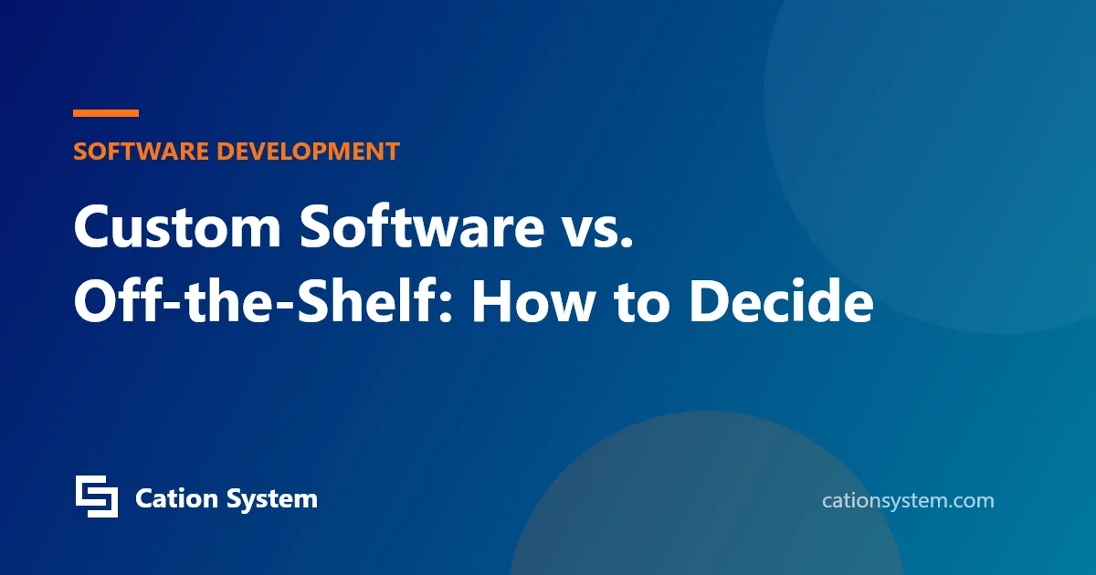 Custom Software vs. Off-the-Shelf: How to Decide