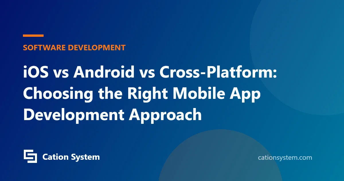 iOS vs Android vs Cross-Platform: Choosing the Right Mobile App Development Approach