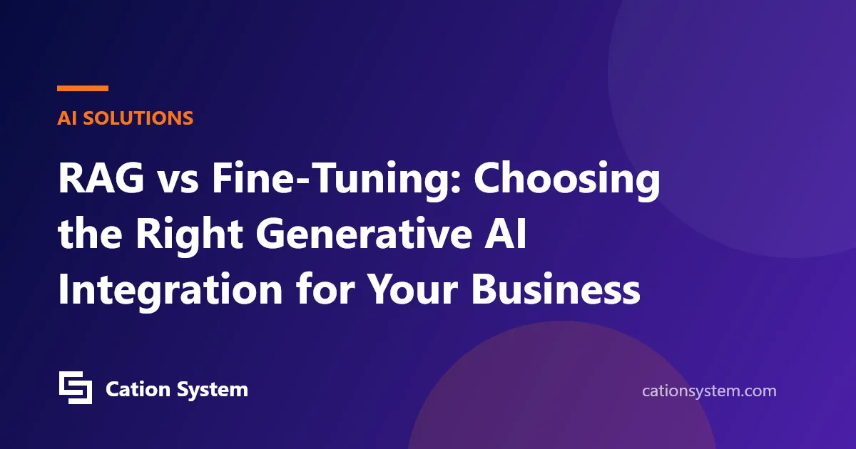 RAG vs Fine-Tuning: Choosing the Right Generative AI Integration for Your Business